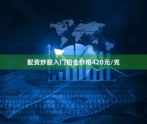 配资炒股入门铂金价格420元/克