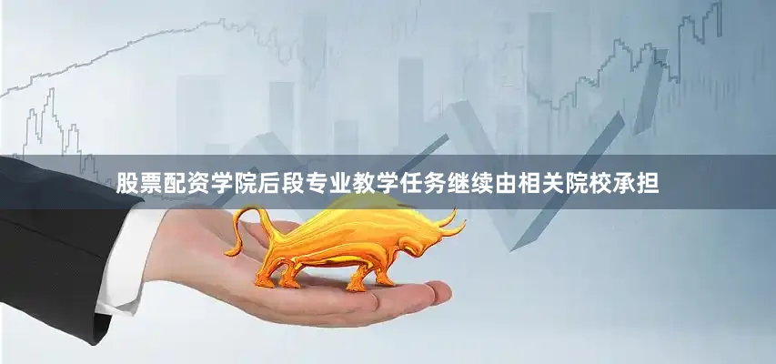 股票配资学院后段专业教学任务继续由相关院校承担