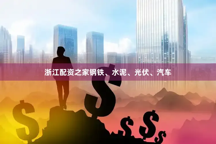 浙江配资之家钢铁、水泥、光伏、汽车