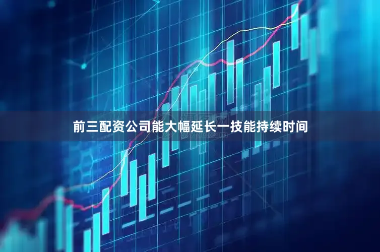 前三配资公司能大幅延长一技能持续时间