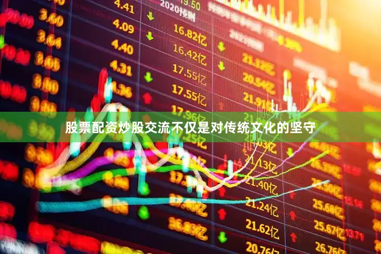 股票配资炒股交流不仅是对传统文化的坚守